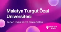 Malatya Turgut Özal Üniversitesi (MTÜ) 2026 Tercih Rehberi: Taban Puanları (Son 4 Yıl) Başarı Sıralamaları