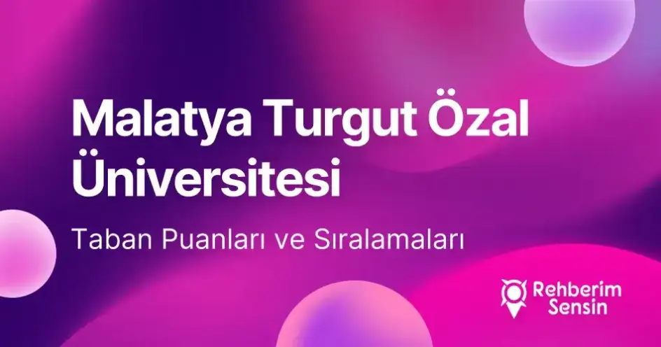 Malatya Turgut Özal Üniversitesi (MTÜ) 2026 Tercih Rehberi: Taban Puanları (Son 4 Yıl) Başarı Sıralamaları