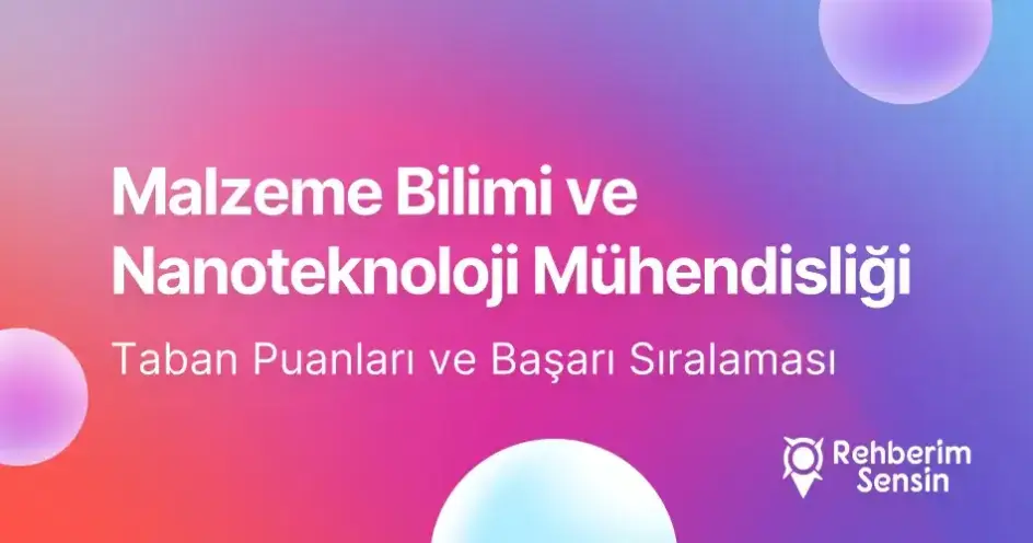 Malzeme Bilimi ve Nanoteknoloji Mühendisliği Taban Puanları ve Başarı Sıralaması (2026)