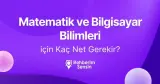 Matematik ve Bilgisayar Bilimleri için Kaç Net Gerekir?