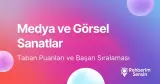 Medya ve Görsel Sanatlar Taban Puanları ve Başarı Sıralaması (2026)