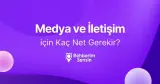 Medya ve İletişim için Kaç Net Gerekir?
