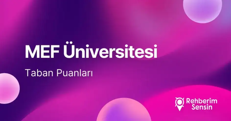 MEF Üniversitesi 2026 Tercih Rehberi: Taban Puanları (Son 4 Yıl) Başarı Sıralamaları