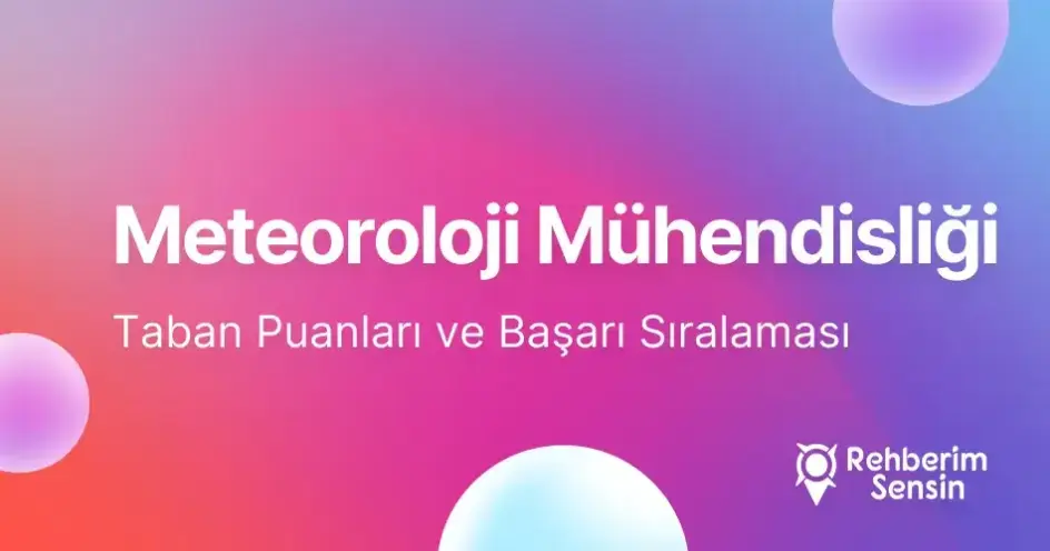 Meteoroloji Mühendisliği Taban Puanları ve Başarı Sıralaması (2026)