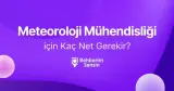 Meteoroloji Mühendisliği için Kaç Net Gerekir?
