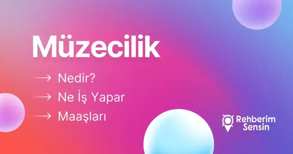 Müzecilik Nedir? Ne İş Yapar? Maaşları
