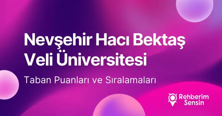 Nevşehir Hacı Bektaş Veli Üniversitesi (NEVÜ) 2026 Tercih Rehberi: Taban Puanları (Son 4 Yıl) Başarı Sıralamaları