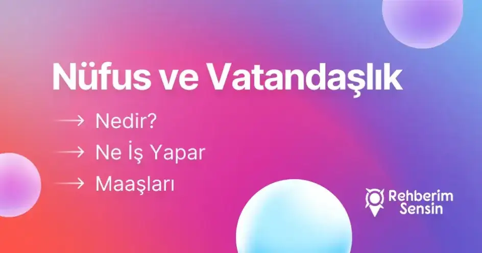 Nüfus ve Vatandaşlık Nedir? Ne İş Yapar? Maaşları