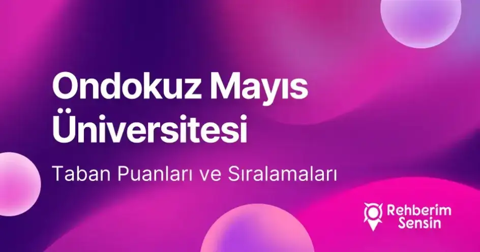 19 Mayıs Üniversitesi (OMÜ) 2026 Tercih Rehberi: Taban Puanları (Son 4 Yıl) Başarı Sıralamaları