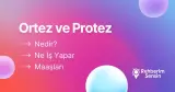 Ortez ve Protez Nedir? Ne İş Yapar? Maaşları