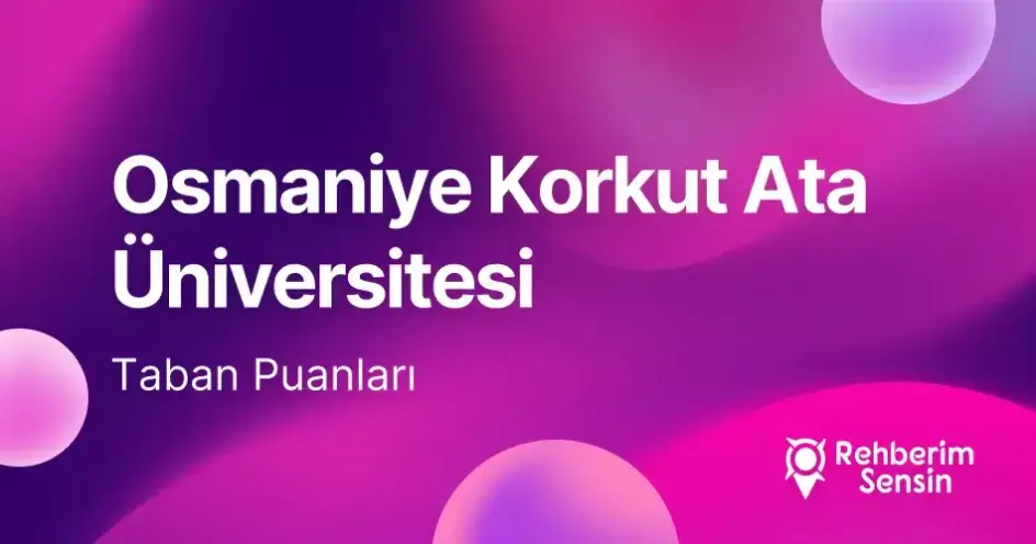 Osmaniye Korkut Ata Üniversitesi (OKÜ) 2026 Tercih Rehberi: Taban Puanları (Son 4 Yıl) Başarı Sıralamaları