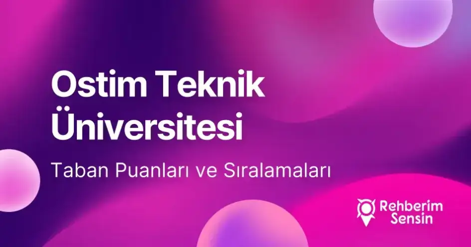 Ostim Teknik Üniversitesi 2026 Tercih Rehberi: Taban Puanları (Son 4 Yıl) Başarı Sıralamaları