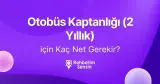 Otobüs Kaptanlığı (2 Yıllık) için Kaç Net Gerekir?