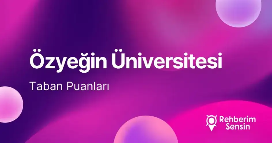 Özyeğin Üniversitesi (ÖZÜ) 2026 Tercih Rehberi: Taban Puanları (Son 4 Yıl) Başarı Sıralamaları