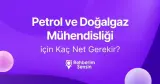 Petrol ve Doğalgaz Mühendisliği için Kaç Net Gerekir?