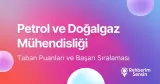 Petrol ve Doğalgaz Mühendisliği Taban Puanları ve Başarı Sıralaması (2026)