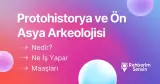Protohistorya ve Ön Asya Arkeolojisi Nedir? Ne İş Yapar? Maaşları