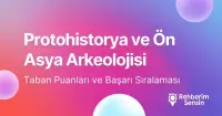 Protohistorya ve Ön Asya Arkeolojisi Taban Puanları ve Başarı Sıralaması (2026)