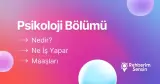 Psikoloji Bölümü Nedir? Ne İş Yapar? Maaşları
