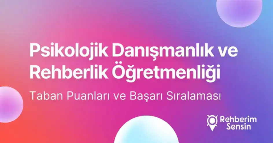 Psikolojik Danışmanlık ve Rehberlik Öğretmenliği Taban Puanları ve Başarı Sıralaması (2026)