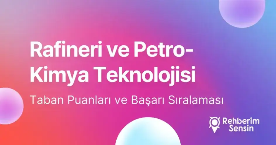 Rafineri ve Petro-Kimya Teknolojisi Taban Puanları ve Başarı Sıralaması (2026)