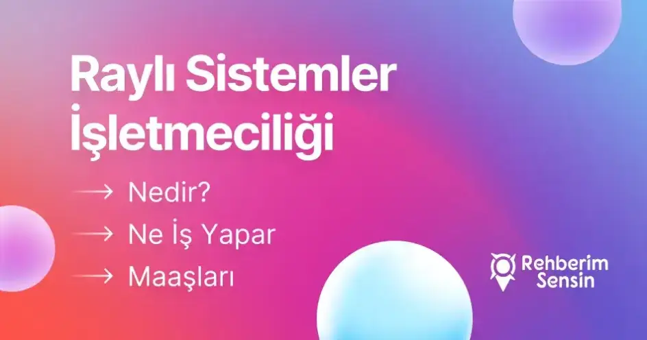Raylı Sistemler İşletmeciliği Nedir? Ne İş Yapar? Maaşları