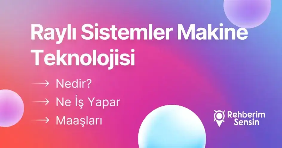 Raylı Sistemler Makine Teknolojisi Nedir? Ne İş Yapar? Maaşları
