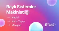 Raylı Sistemler Makinistliği Nedir? Ne İş Yapar? Maaşları