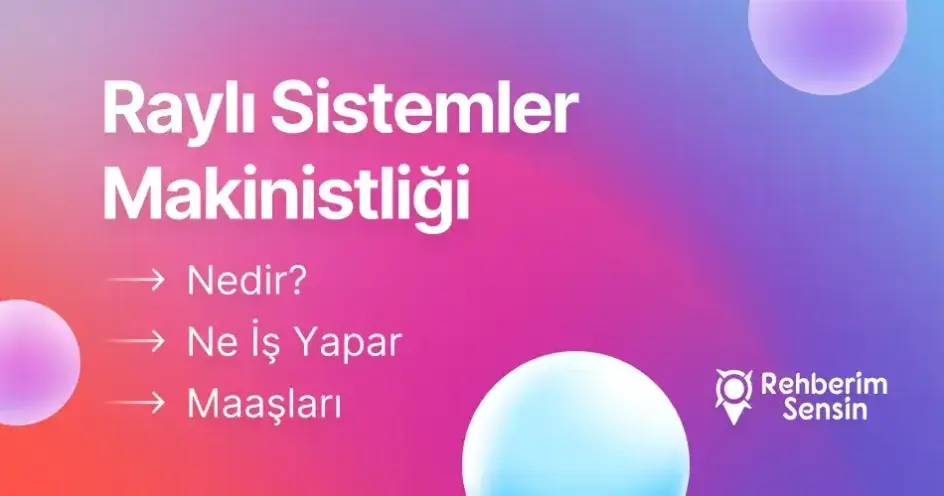 Raylı Sistemler Makinistliği Nedir? Ne İş Yapar? Maaşları