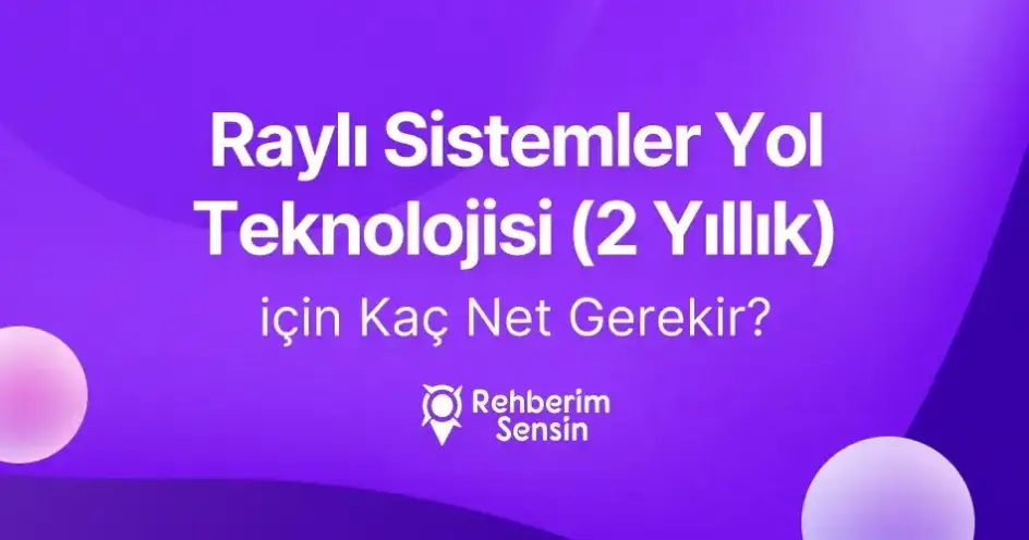 Raylı Sistemler Yol Teknolojisi (2 Yıllık) için Kaç Net Gerekir?