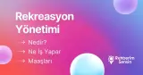 Rekreasyon Yönetimi Nedir? Ne İş Yapar? Maaşları