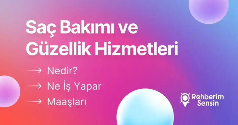 Saç Bakımı ve Güzellik Hizmetleri Nedir? Ne İş Yapar? Maaşları