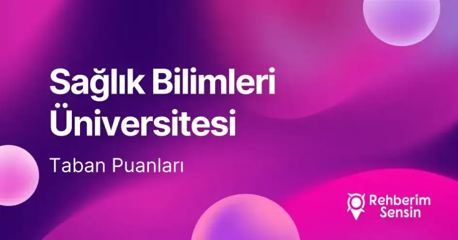 Sağlık Bilimleri Üniversitesi (SBÜ) 2026 Tercih Rehberi: Taban Puanları (Son 4 Yıl) Başarı Sıralamaları