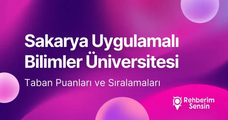 Sakarya Uygulamalı Bilimler Üniversitesi 2026 Tercih Rehberi: Taban Puanları (Son 4 Yıl) Başarı Sıralamaları