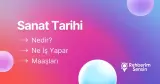 Sanat Tarihi Nedir? Ne İş Yapar? Maaşları