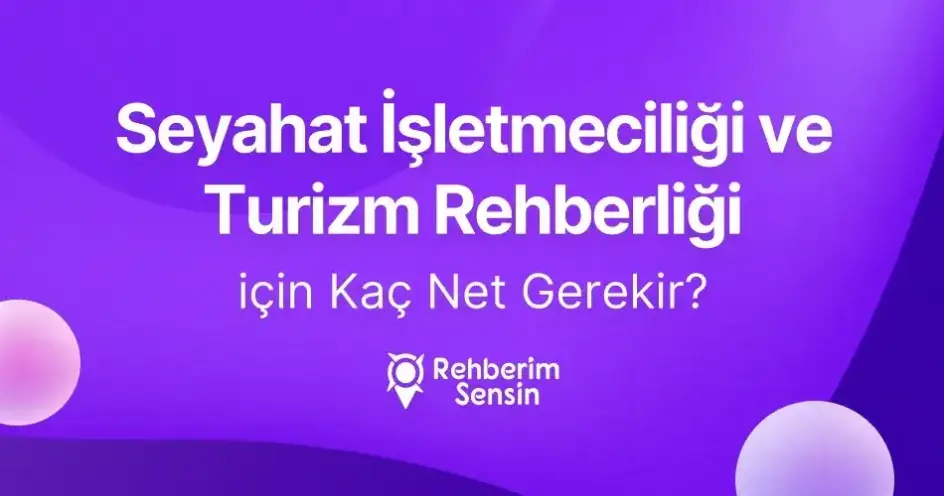 Seyahat İşletmeciliği ve Turizm Rehberliği için Kaç Net Gerekir?