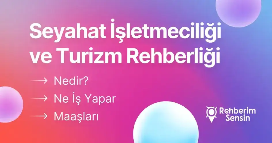 Seyahat İşletmeciliği ve Turizm Rehberliği Nedir? Ne İş Yapar? Maaşları