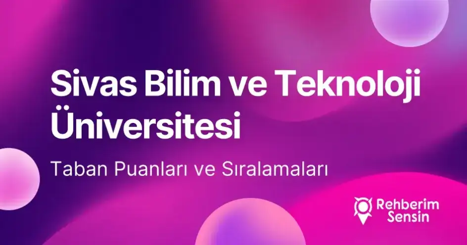 Sivas Bilim ve Teknoloji Üniversitesi (SBTÜ) 2026 Tercih Rehberi: Taban Puanları (Son 4 Yıl) Başarı Sıralamaları