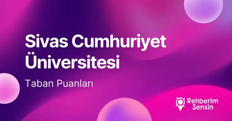Sivas Cumhuriyet Üniversitesi (SCÜ) 2026 Tercih Rehberi: Taban Puanları (Son 4 Yıl) Başarı Sıralamaları