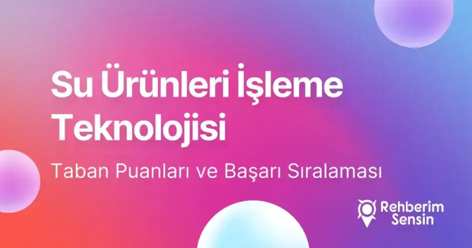 Su Ürünleri İşleme Teknolojisi Taban Puanları ve Başarı Sıralaması (2026)