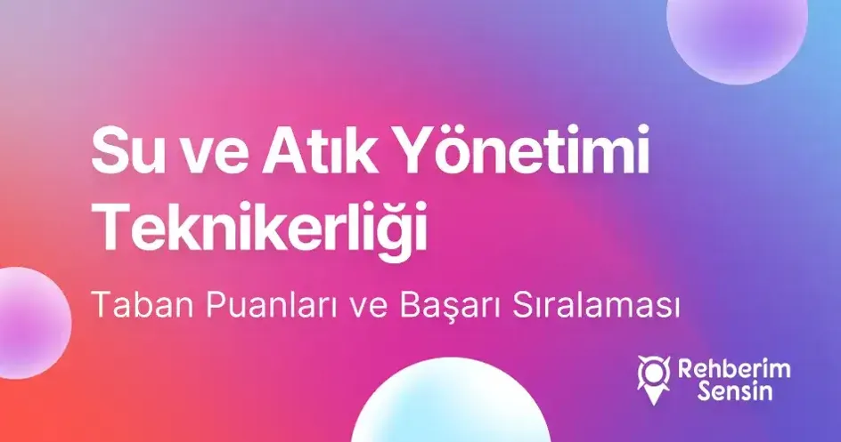 Su ve Atık Yönetimi Teknikerliği Taban Puanları ve Başarı Sıralaması (2026)