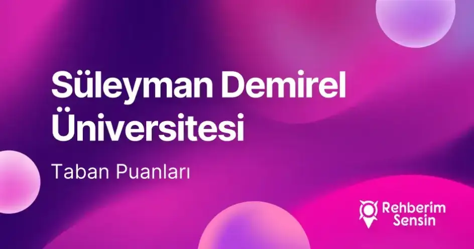 Süleyman Demirel Üniversitesi (SDÜ) 2026 Tercih Rehberi: Taban Puanları (Son 4 Yıl) Başarı Sıralamaları