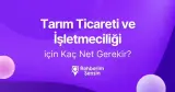 Tarım Ticareti ve İşletmeciliği için Kaç Net Gerekir?