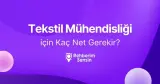 Tekstil Mühendisliği için Kaç Net Gerekir?