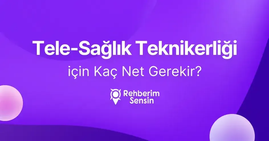 (2 Yıllık) Tele-Sağlık Teknikerliği için Kaç Net Gerekir?