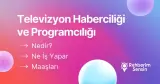 Televizyon Haberciliği ve Programcılığı Nedir? Ne İş Yapar? Maaşları