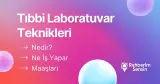 Tıbbi Laboratuvar Teknikleri Nedir? Ne İş Yapar? Maaşları