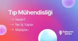 Tıp Mühendisliği Nedir? Ne İş Yapar? Maaşları