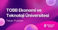 TOBB Ekonomi ve Teknoloji Üniversitesi (TOBB ETÜ) 2026 Tercih Rehberi: Taban Puanları (Son 4 Yıl) Başarı Sıralamaları