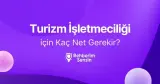 Turizm İşletmeciliği için Kaç Net Gerekir?